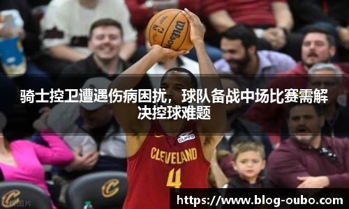 骑士控卫遭遇伤病困扰，球队备战中场比赛需解决控球难题