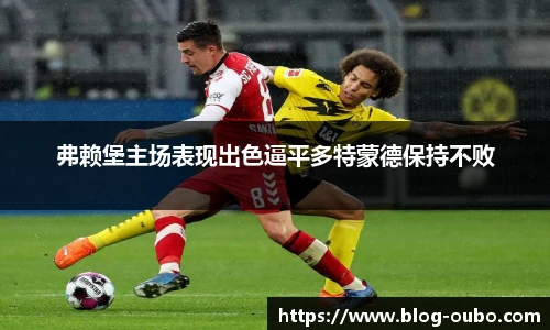 弗赖堡主场表现出色逼平多特蒙德保持不败
