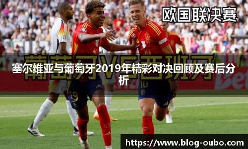 塞尔维亚与葡萄牙2019年精彩对决回顾及赛后分析