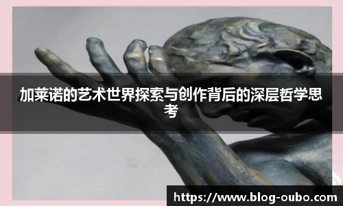 加莱诺的艺术世界探索与创作背后的深层哲学思考