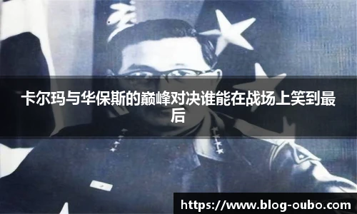 卡尔玛与华保斯的巅峰对决谁能在战场上笑到最后